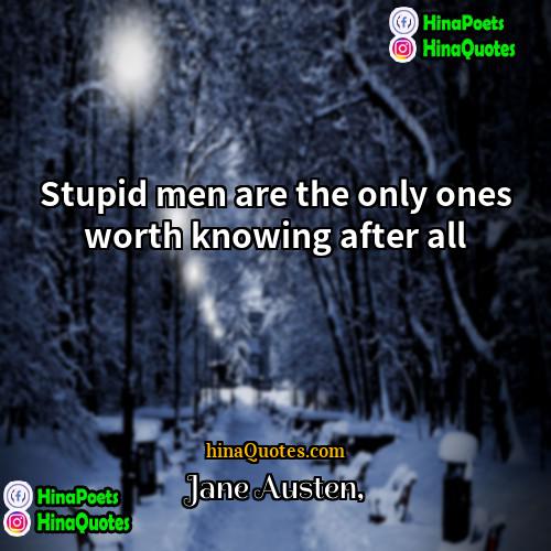 Jane Austen Quotes | Stupid men are the only ones worth
